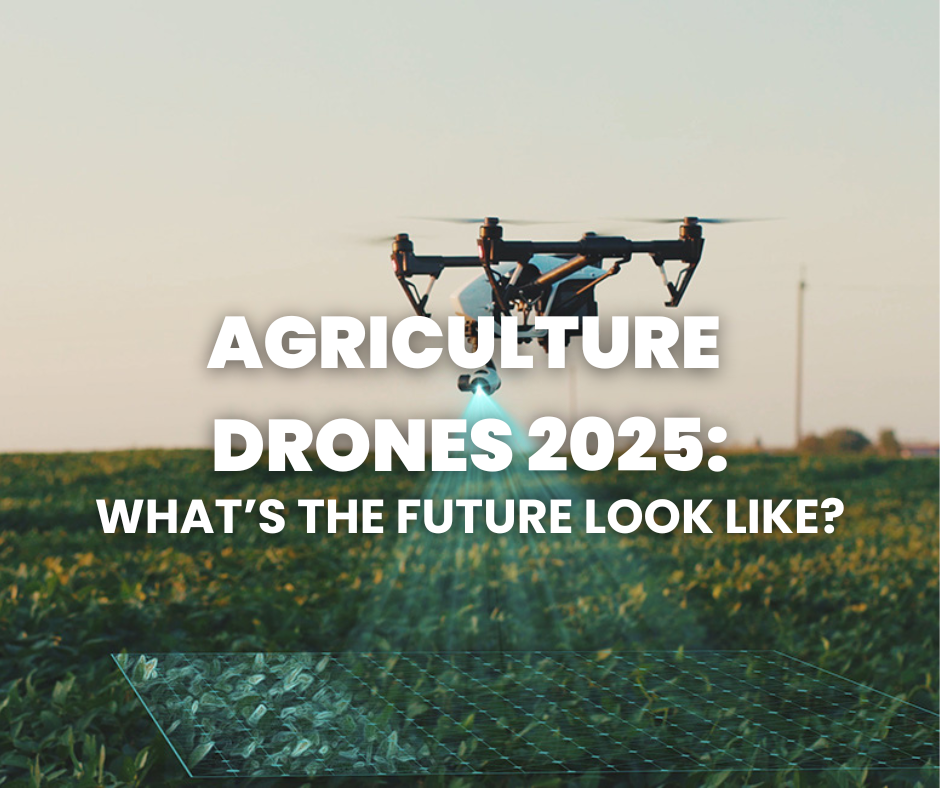 Agriculture Drones in 2025: What's The Future Look Like?