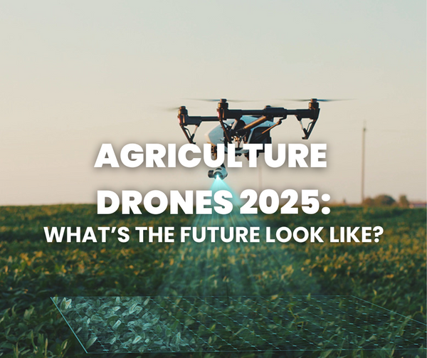 Agriculture Drones in 2025: What's The Future Look Like?